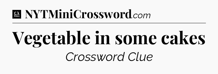 Vegetable in some cakes - LA Times Crossword