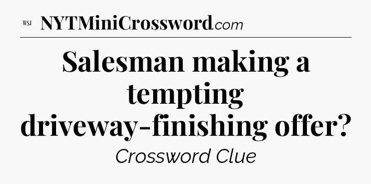 Salesman making a tempting driveway-finishing offer - WSJ Crossword