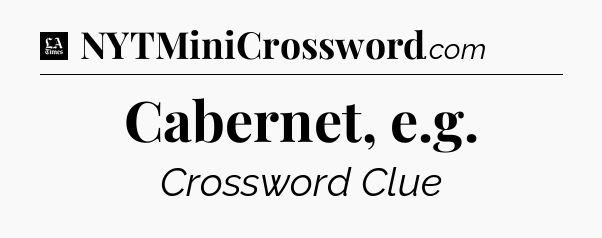 Cabernet, e.g - LA Times Crossword