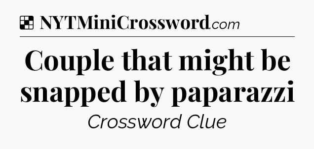 Solution: Couple that might be snapped by paparazzi - NYT Crossword