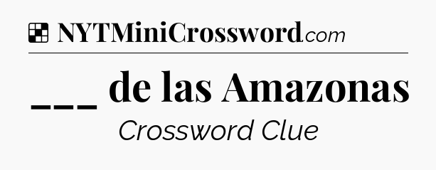 Solution: ___ de las Amazonas - NYT Crossword
