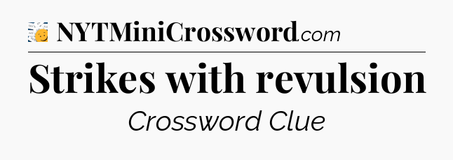 Strikes with revulsion - 7 Little Words