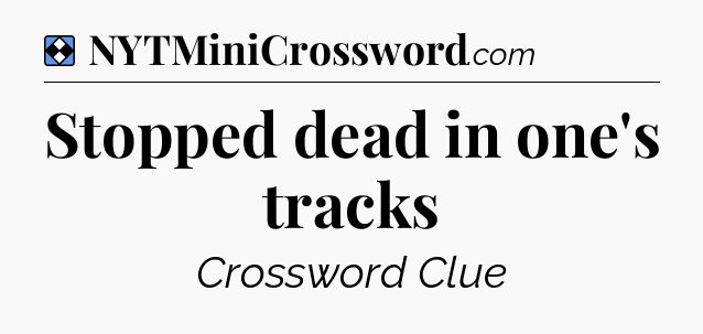 Solution: Stopped dead in one's tracks - NYT Mini Crossword