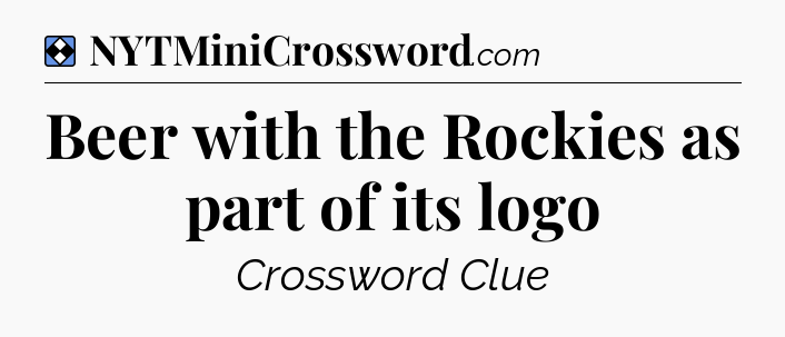 Solution: Beer with the Rockies as part of its logo - NYT Mini Crossword