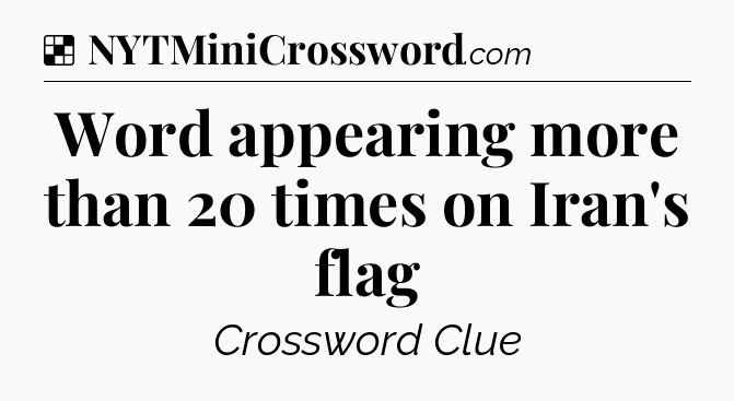 Solution: Word appearing more than 20 times on Iran's flag - NYT Crossword