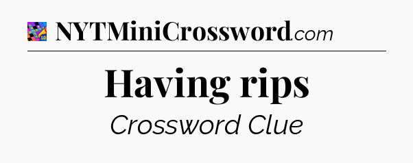 Having rips Crossword Clue