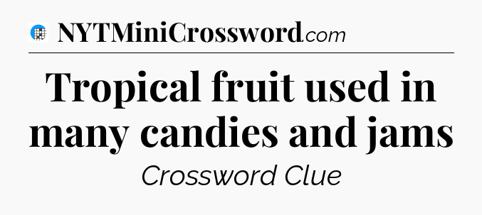 Tropical fruit used in many candies and jams Crossword Clue