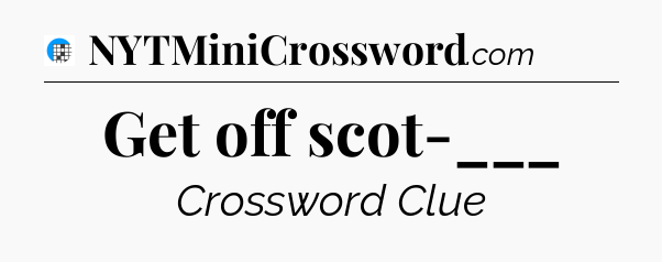 Get off scot-___ Crossword Clue