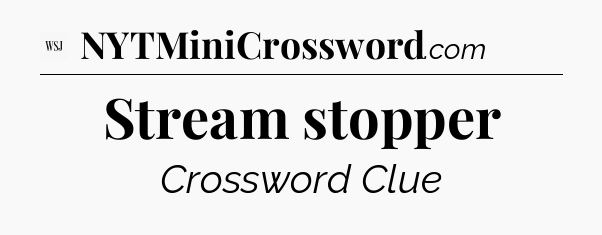 Stream stopper - WSJ Crossword