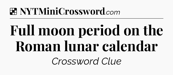 Solution: Full moon period on the Roman lunar calendar - NYT Crossword