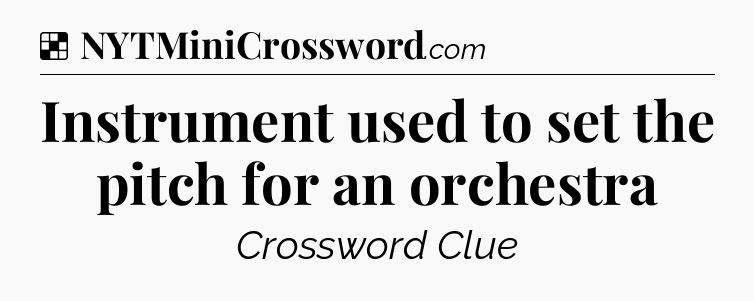 Solution: Instrument used to set the pitch for an orchestra - NYT Crossword
