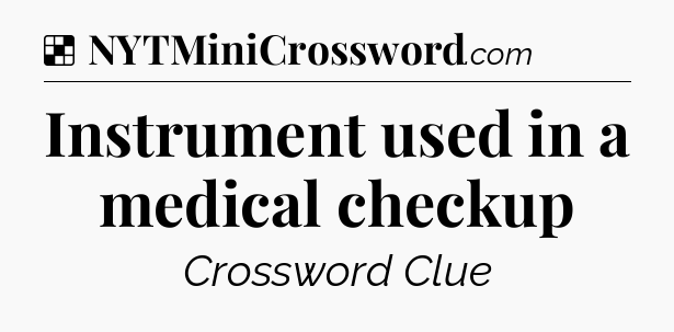 Solution: Instrument used in a medical checkup - NYT Crossword