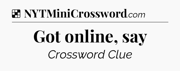 Solution: Got online, say - NYT Crossword