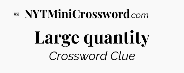Large quantity - WSJ Crossword
