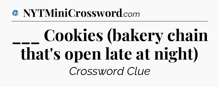 ___ Cookies (bakery chain that's open late at night) Crossword Clue