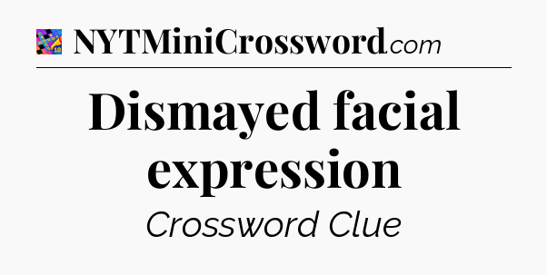 Dismayed facial expression Crossword Clue