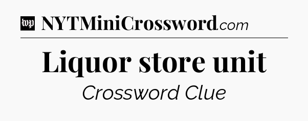 Liquor store unit Crossword Clue