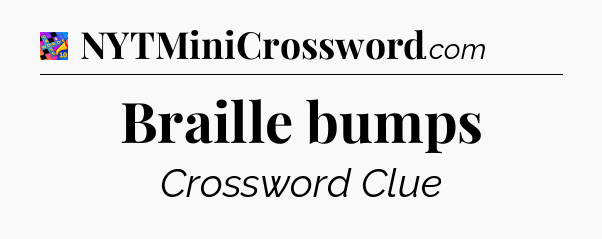 Braille bumps Crossword Clue