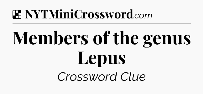 Solution: Members of the genus Lepus - NYT Crossword