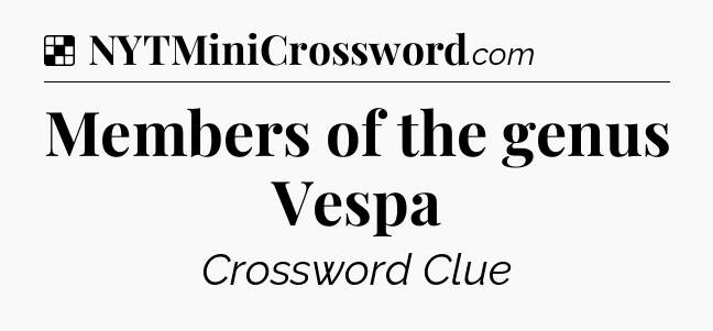 Solution: Members of the genus Vespa - NYT Crossword