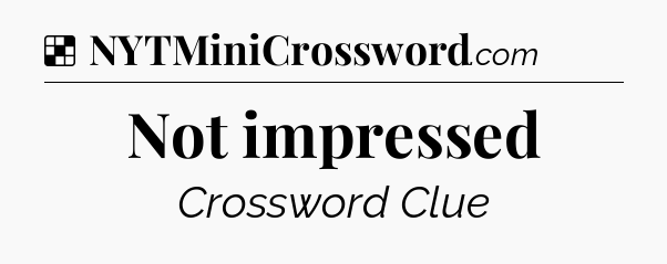 Solution: Not impressed - NYT Crossword