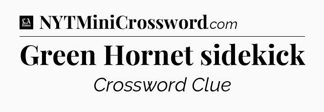 Green Hornet sidekick - LA Times Crossword