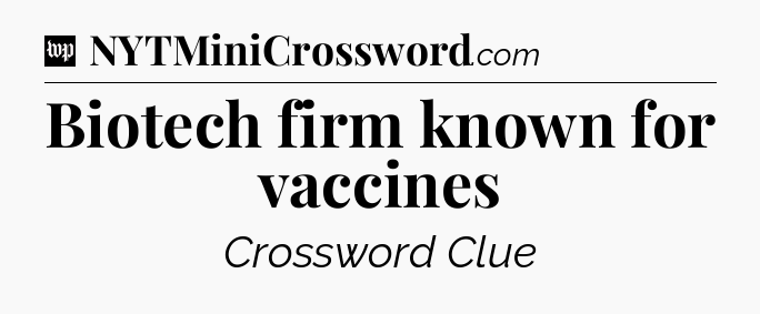 Biotech firm known for vaccines Crossword Clue