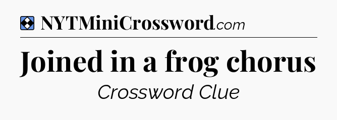 Solution: Joined in a frog chorus - NYT Mini Crossword