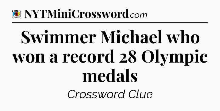 Swimmer Michael who won a record 28 Olympic medals Crossword Clue