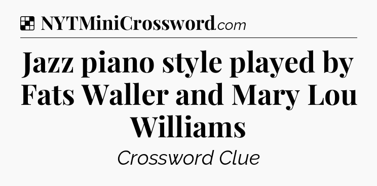 Solution: Jazz piano style played by Fats Waller and Mary Lou Williams - NYT Crossword