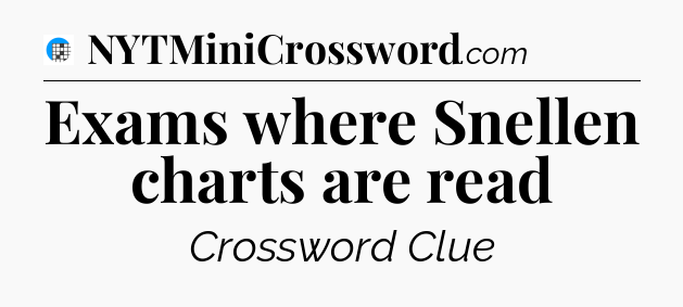 Exams where Snellen charts are read Crossword Clue