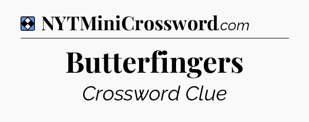 Solution: Butterfingers - NYT Mini Crossword