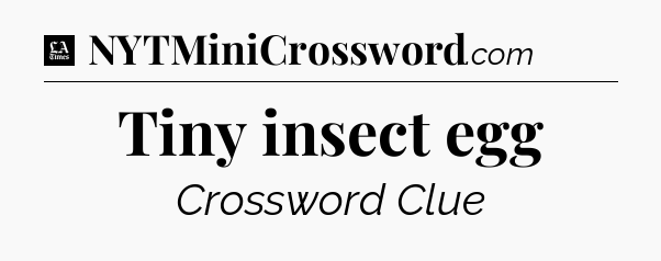 Tiny insect egg - LA Times Crossword