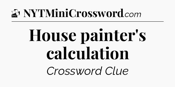 House painter's calculation - Daily Themed Mini Crossword