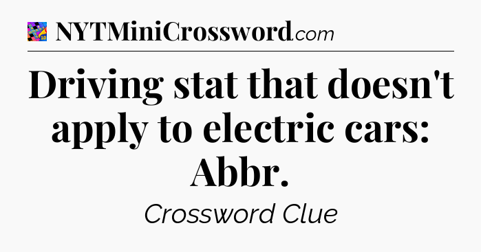 Driving stat that doesn't apply to electric cars: Abbr Crossword Clue