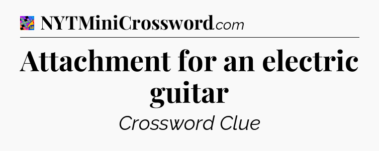 Attachment for an electric guitar Crossword Clue