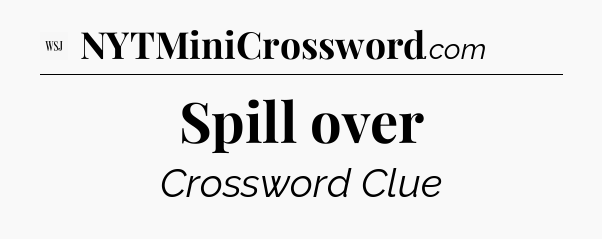 Spill over - WSJ Crossword