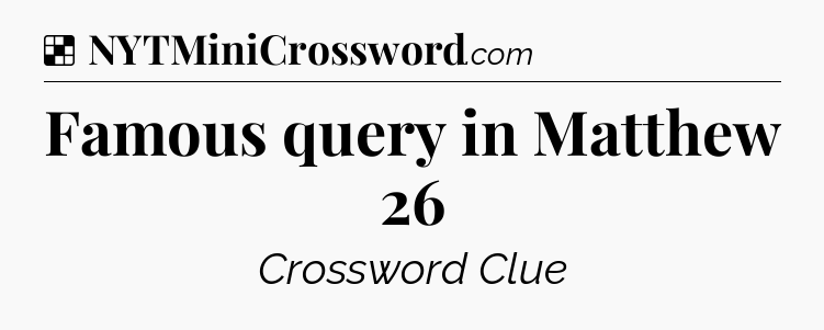 Solution: Famous query in Matthew 26 - NYT Crossword
