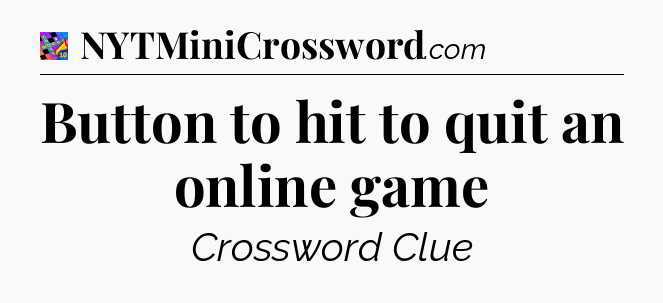 Button to hit to quit an online game Crossword Clue