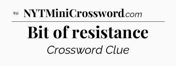 Bit of resistance - WSJ Crossword