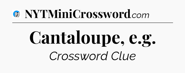 Cantaloupe, e.g Crossword Clue