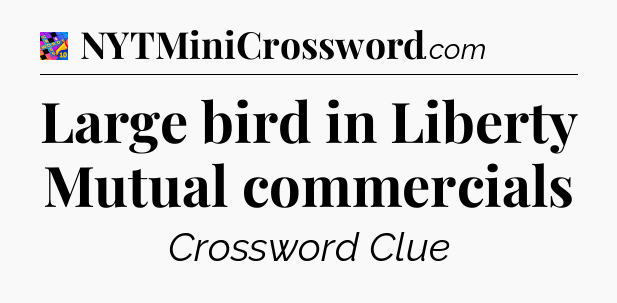 Large bird in Liberty Mutual commercials Crossword Clue