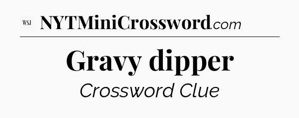 Gravy dipper - WSJ Crossword