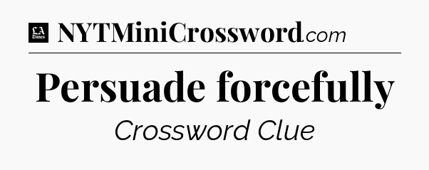 Persuade forcefully - LA Times Crossword
