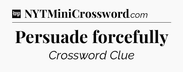 Persuade forcefully Crossword Clue
