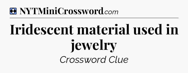 Solution: Iridescent material used in jewelry - NYT Mini Crossword
