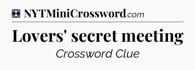 Solution: Lovers' secret meeting - NYT Mini Crossword