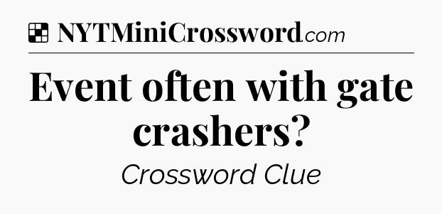 Solution: Event often with gate crashers - NYT Crossword