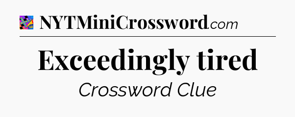 Exceedingly tired Crossword Clue