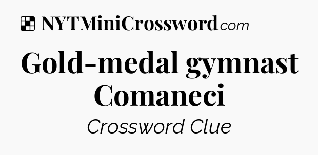 Solution: Gold-medal gymnast Comaneci - NYT Crossword